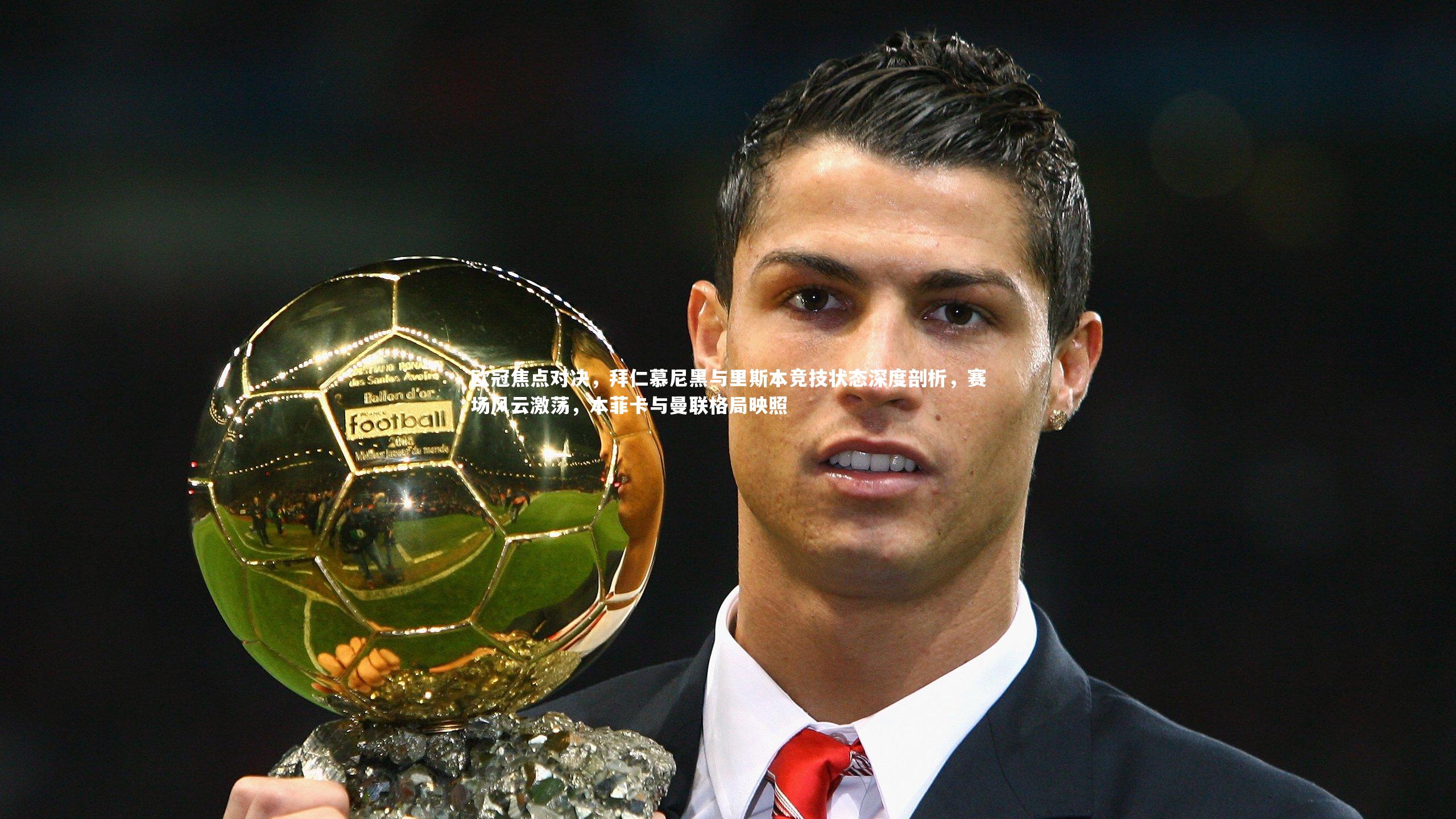 欧冠焦点对决，拜仁慕尼黑与里斯本竞技状态深度剖析，赛场风云激荡，本菲卡与曼联格局映照