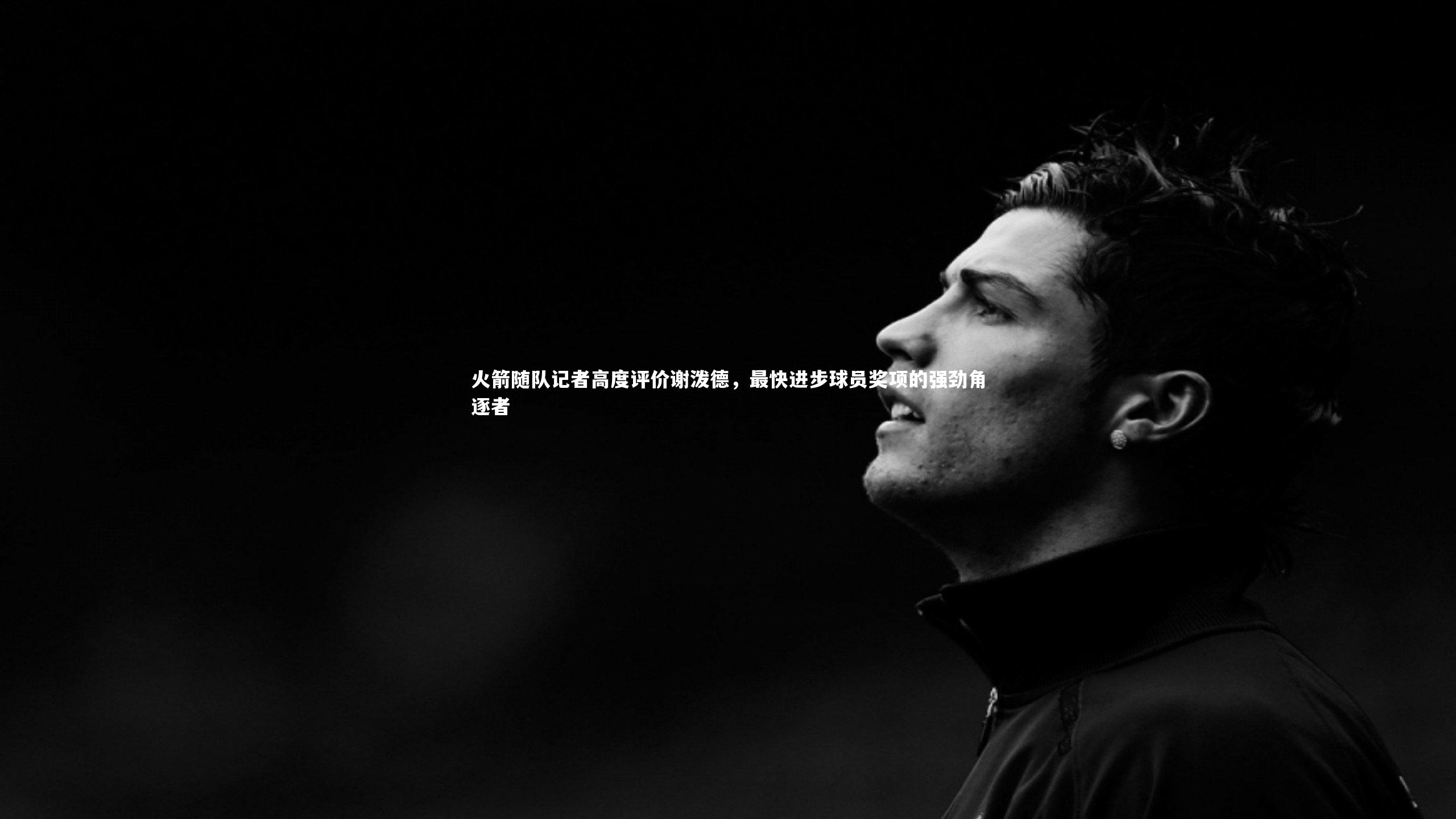 火箭随队记者高度评价谢泼德,最快进步球员奖项的强劲角逐者