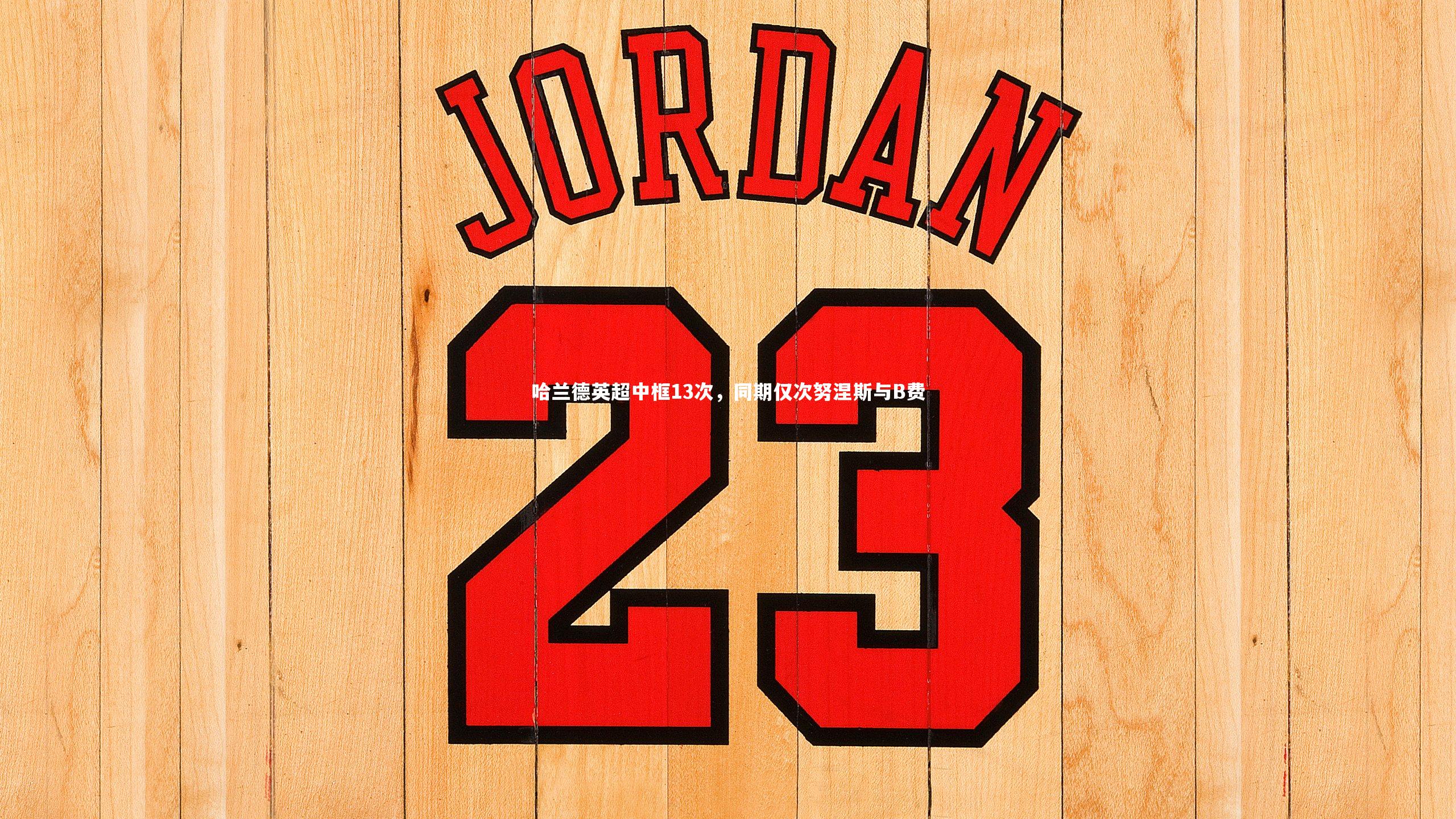 哈兰德英超中框13次,同期仅次努涅斯与B费